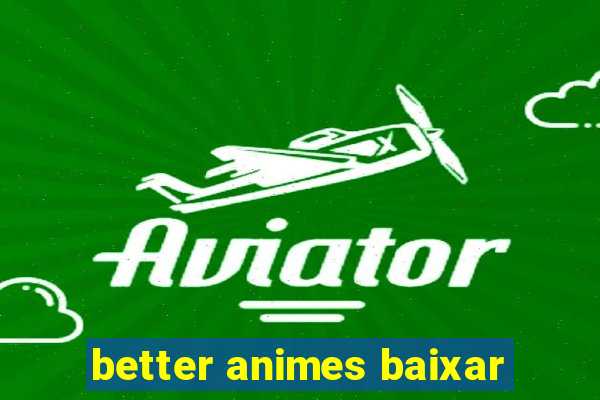 better animes baixar